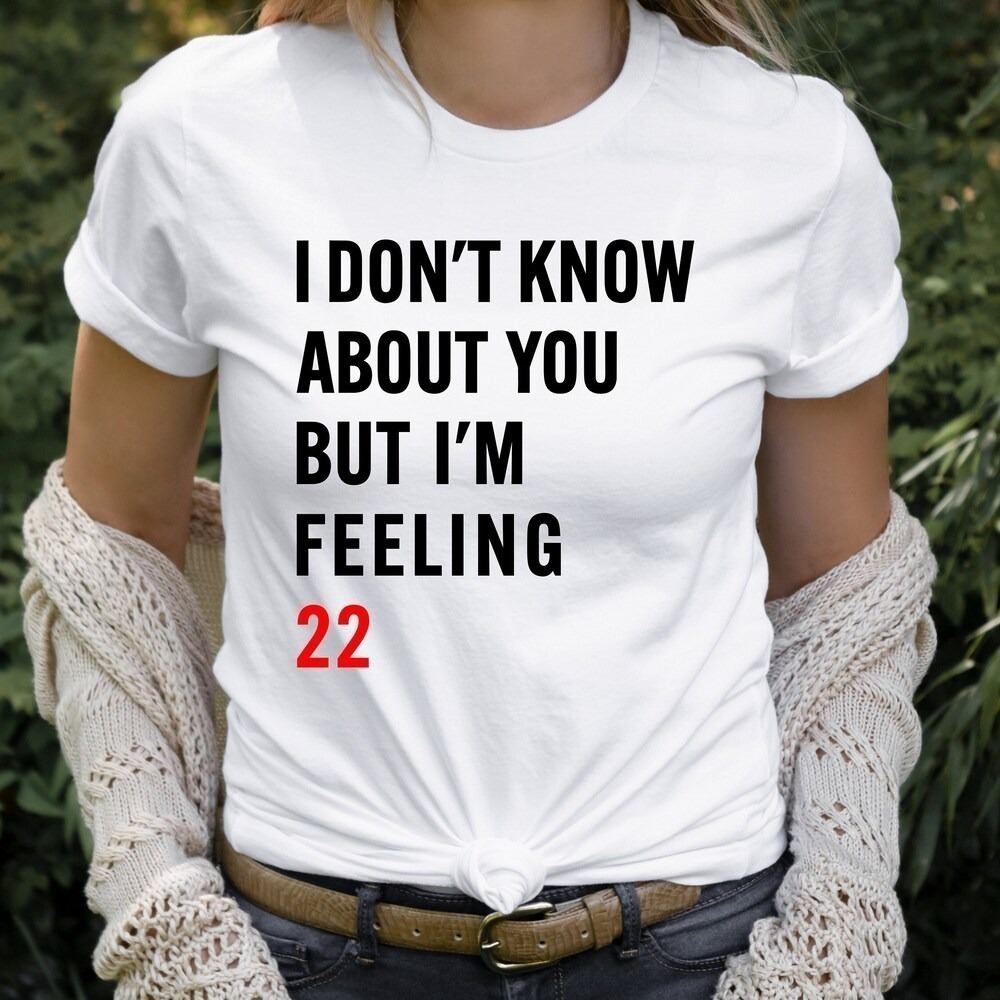 I Dont Know About You But Im Feeling  Tshirt  Shirt